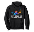 My Goal Is To Deny Yours Funny Hoodie - Fun Novelty Design Men Women - T-Shirt, Sweatshirt, Hoodie
