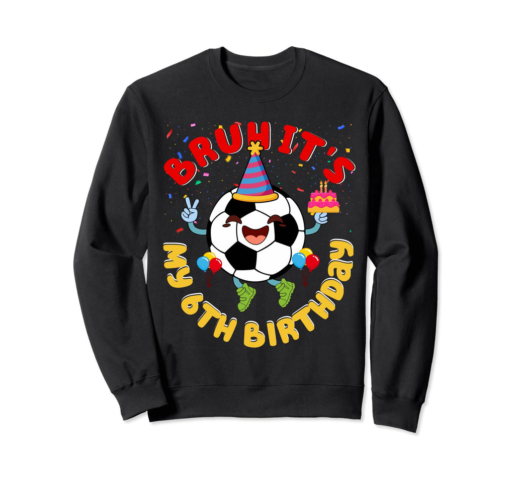 6 Year Old Birthday Soccer Theme Bruh Sweatshirt - Unique Graphic Unisex - T-Shirt, Sweatshirt, Hoodie