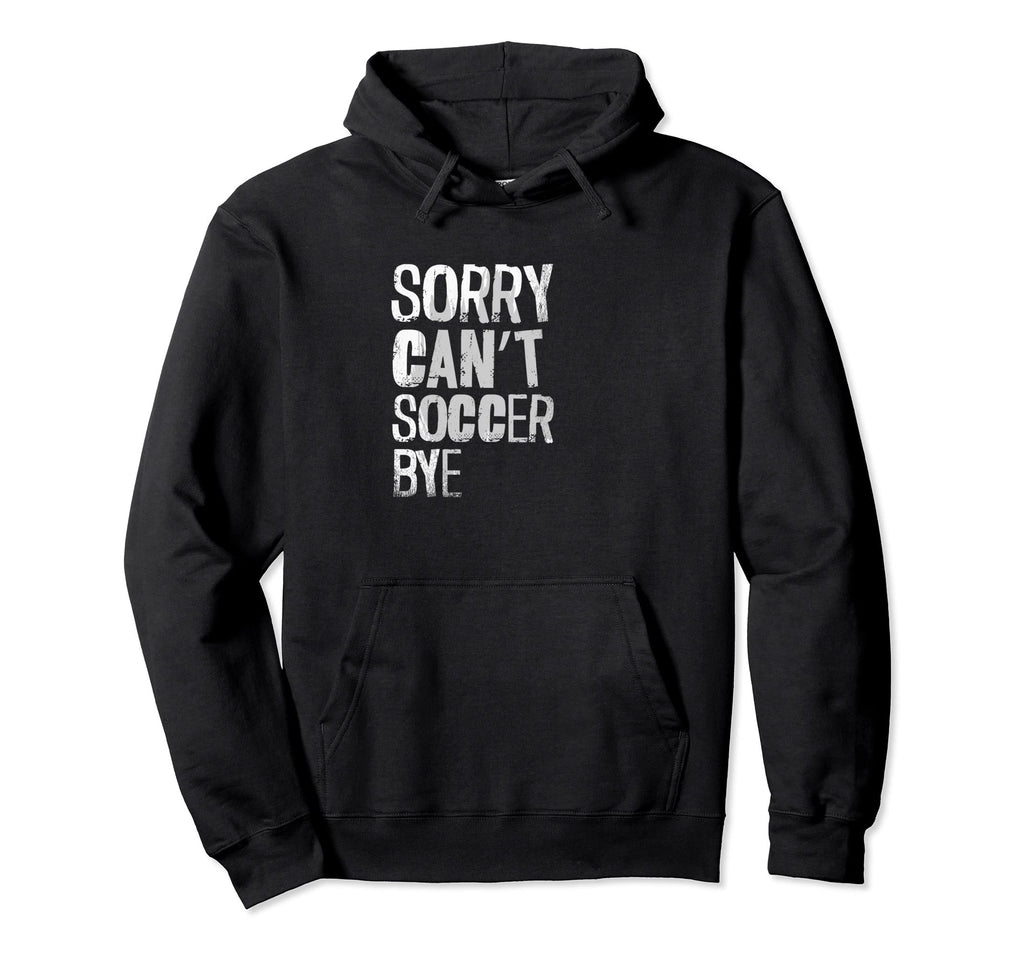 Sorry Cant Soccer Bye Sport Lover Hoodie - Aesthetic Graphic for Adults - T-Shirt, Sweatshirt, Hoodie