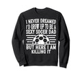 I Never Dreamed Id Be Sexy Soccer Sweatshirt - Custom Art Print Men Women - T-Shirt, Sweatshirt, Hoodie