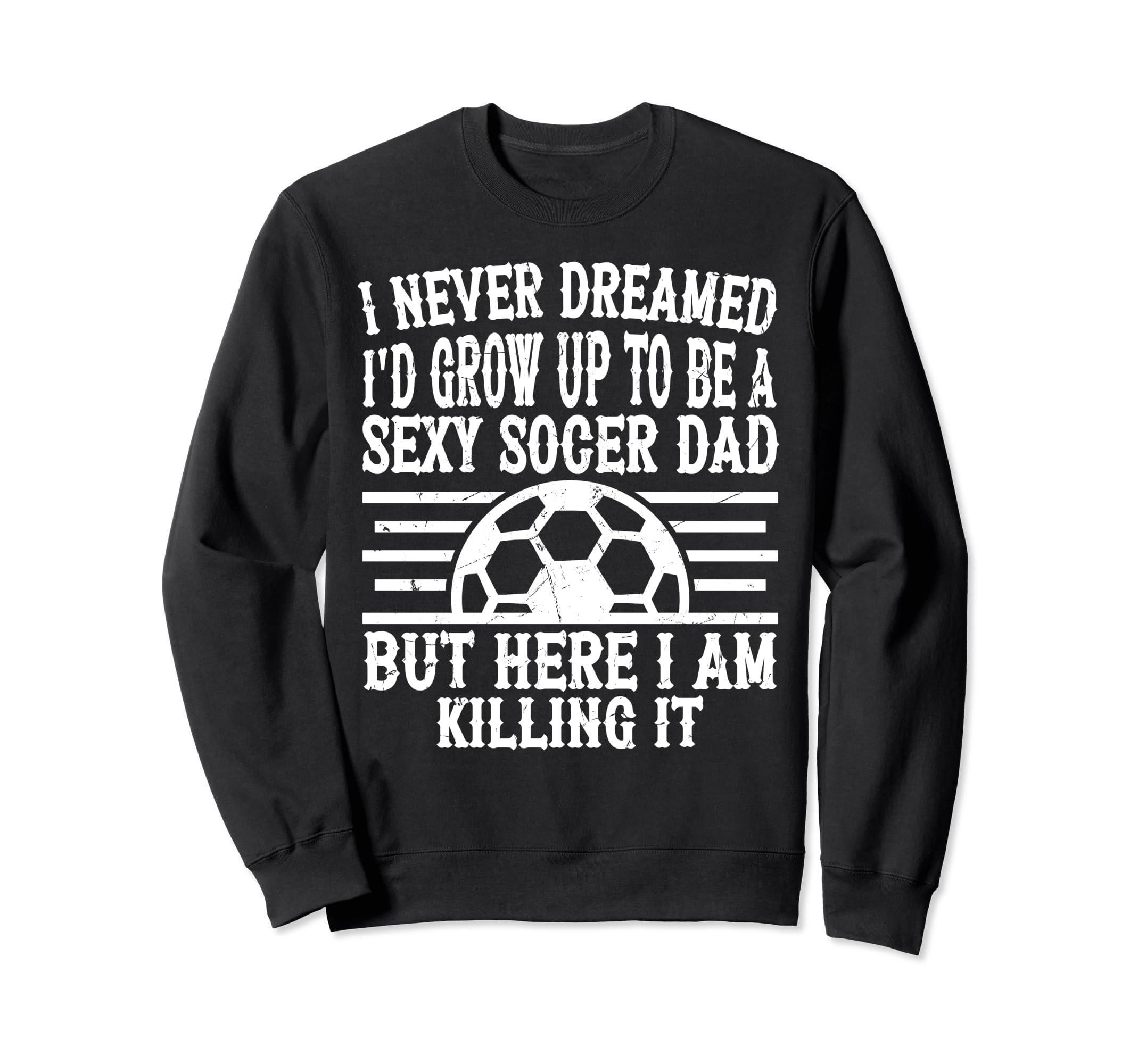 I Never Dreamed Id Be Sexy Soccer Sweatshirt - Custom Art Print Men Women - T-Shirt, Sweatshirt, Hoodie
