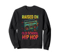 Raised Old School Hip Hop 80S 90S Sweatshirt - Streetwear Style Men Women - T-Shirt, Sweatshirt, Hoodie