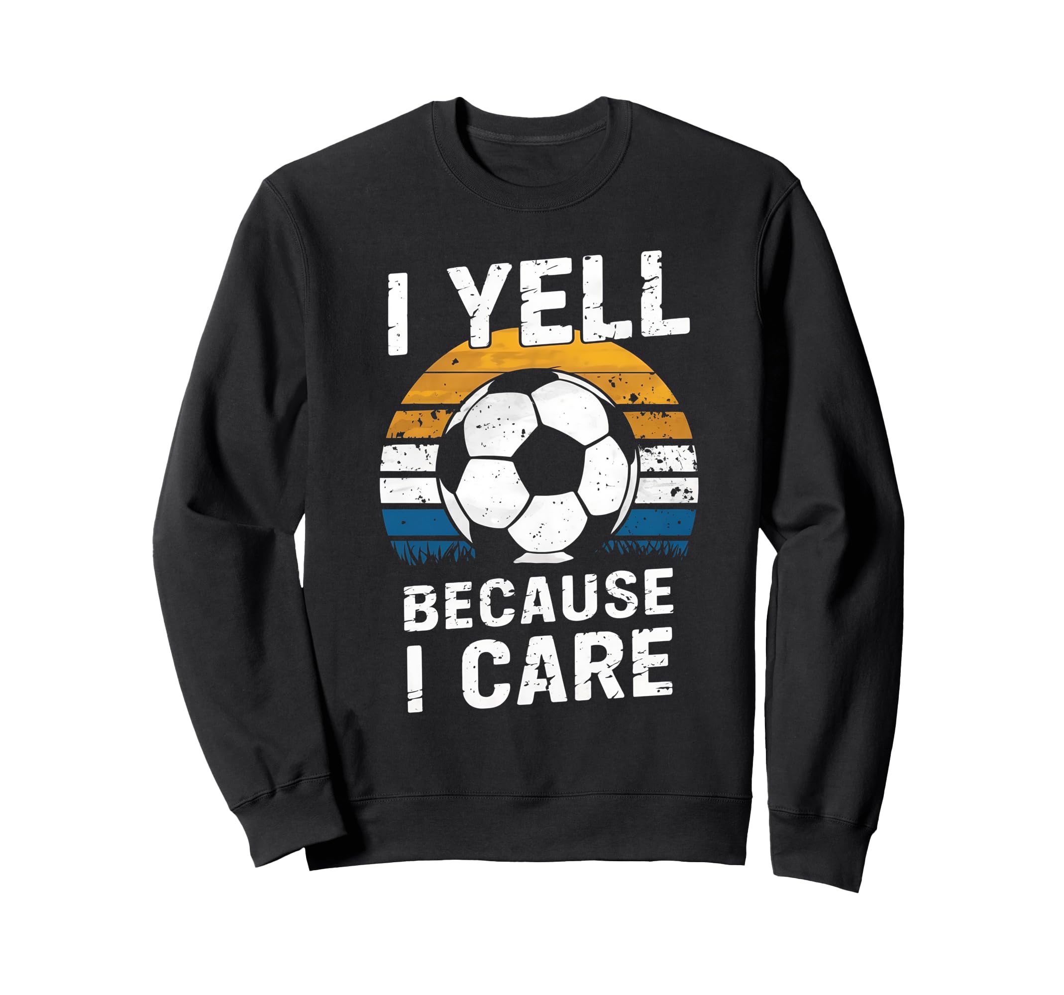 I Yell Because I Care Soccer Dads Sweatshirt - Novelty Apparel Unisex - T-Shirt, Sweatshirt, Hoodie