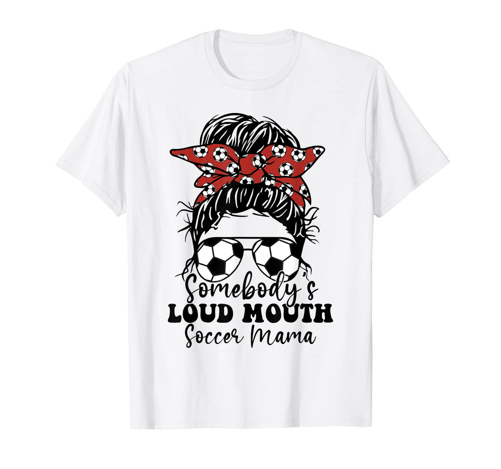 Somebodys Loud Mouth Soccer Mama Messy T-Shirt - Unique Graphic Men Women - T-Shirt, Sweatshirt, Hoodie