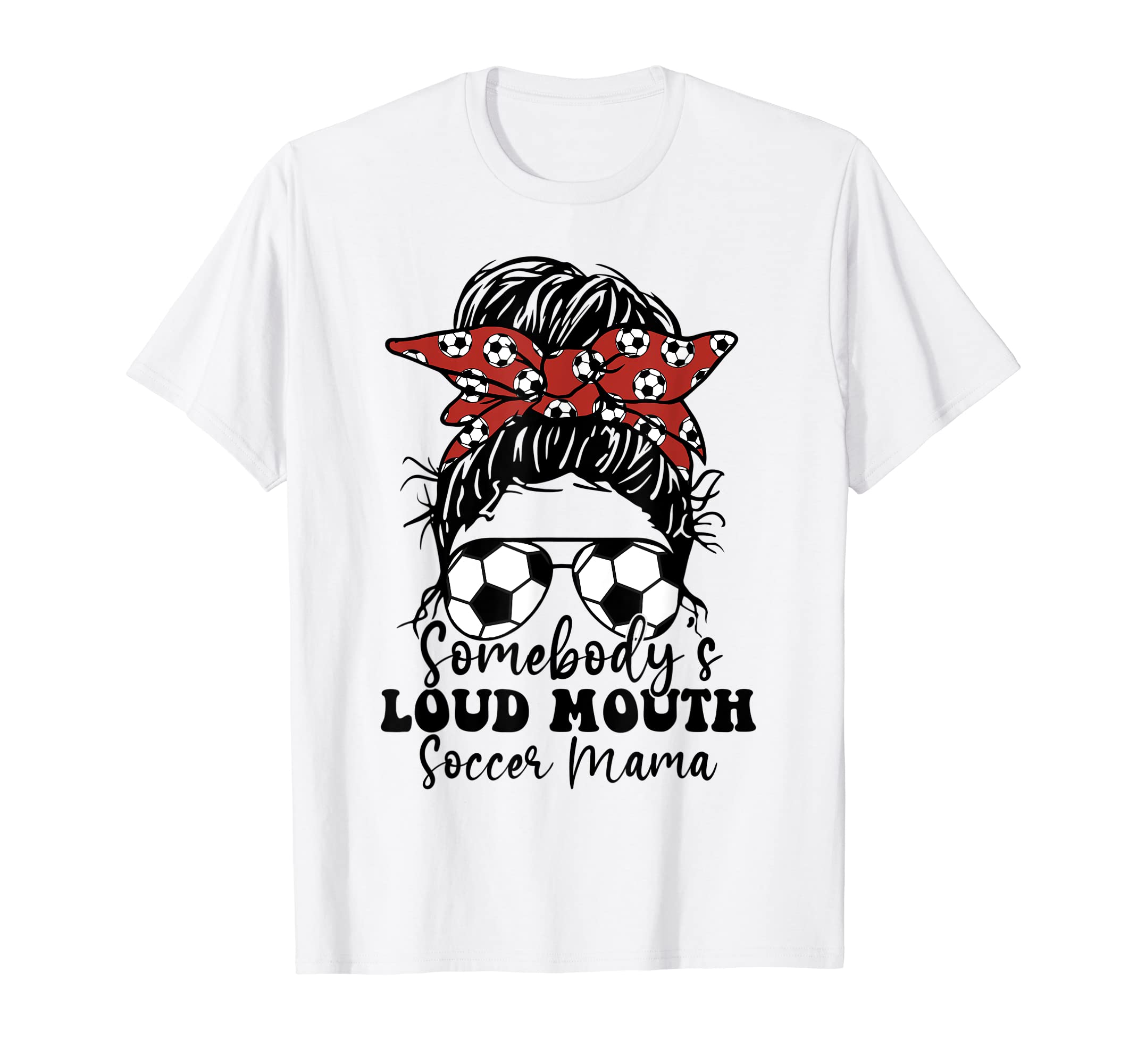 Somebodys Loud Mouth Soccer Mama Messy T-Shirt - Unique Graphic Men Women - T-Shirt, Sweatshirt, Hoodie