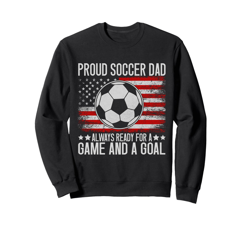 Proud Soccer Dad Always Ready Game Sweatshirt - Aesthetic Graphic Unisex - T-Shirt, Sweatshirt, Hoodie