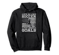 Life Is Like Soccer You Need Goals Funny Hoodie - Unique Graphic Men Women - T-Shirt, Sweatshirt, Hoodie