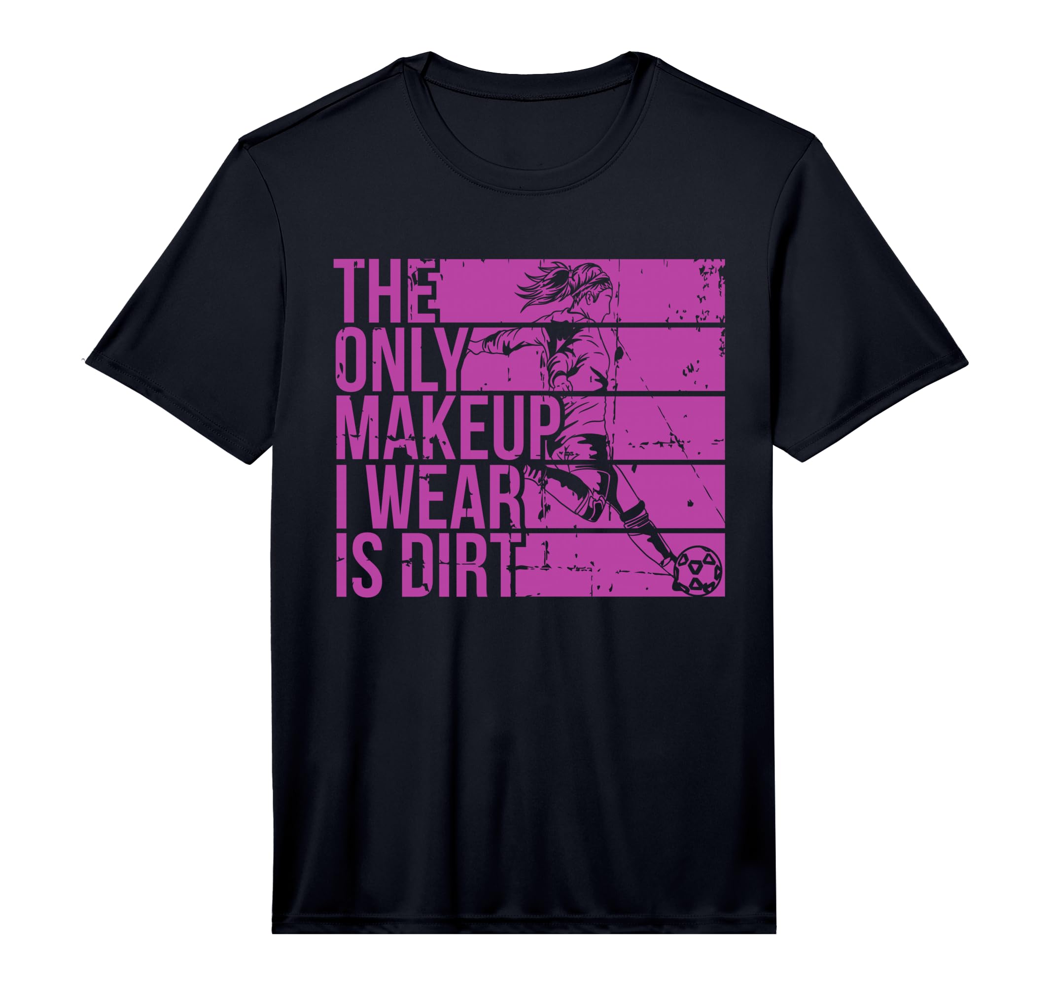 Only Makeup I Wear Is Dirt Soccer T-Shirt - Novelty Apparel Men Women - T-Shirt, Sweatshirt, Hoodie