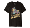 Roller Skating Roller Skate Id Rather T-Shirt - Minimalist Print Men Women - T-Shirt, Sweatshirt, Hoodie