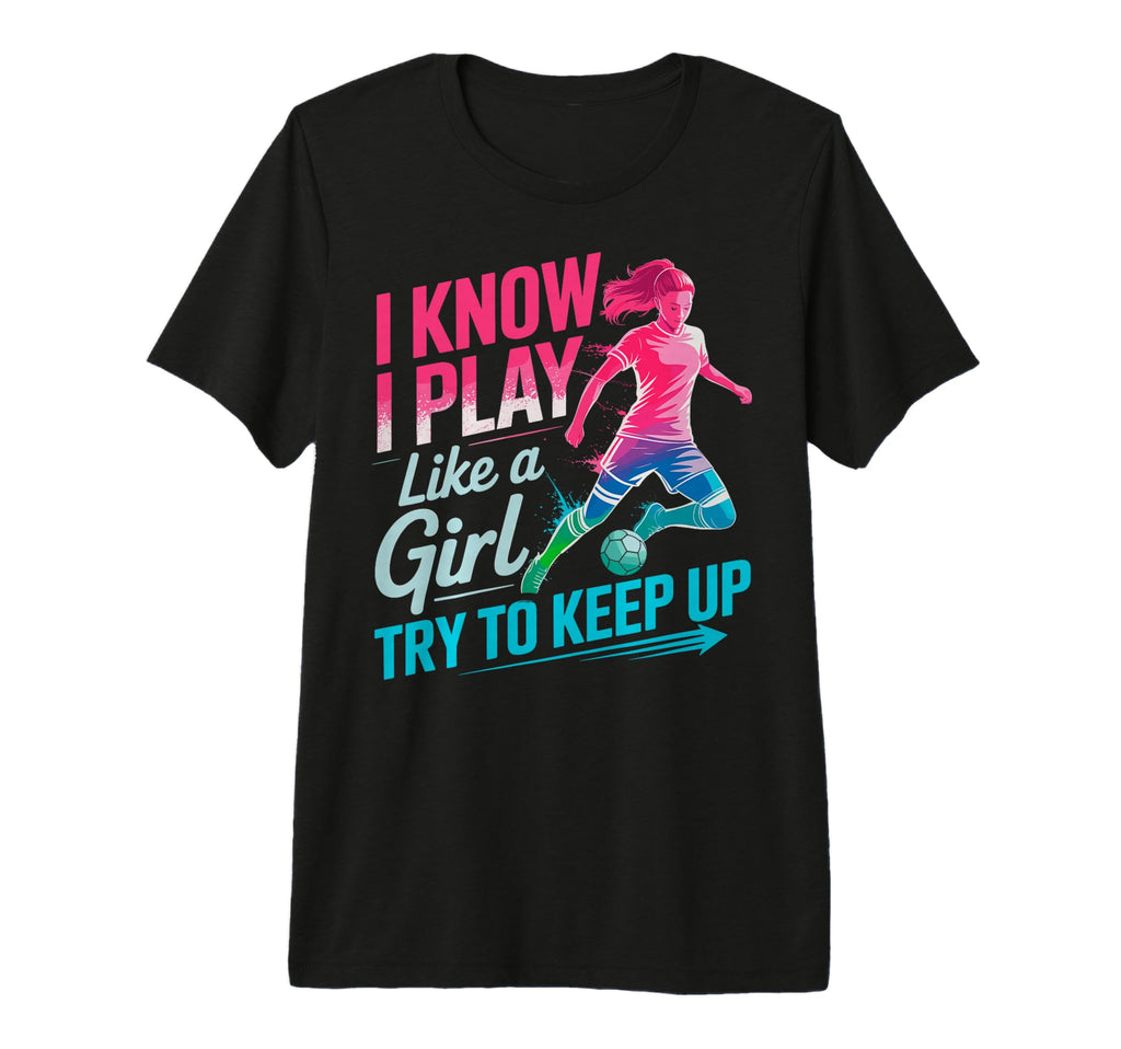 I Know I Play Like Try To Keep Up T-Shirt - Streetwear Style for Adults - T-Shirt, Sweatshirt, Hoodie