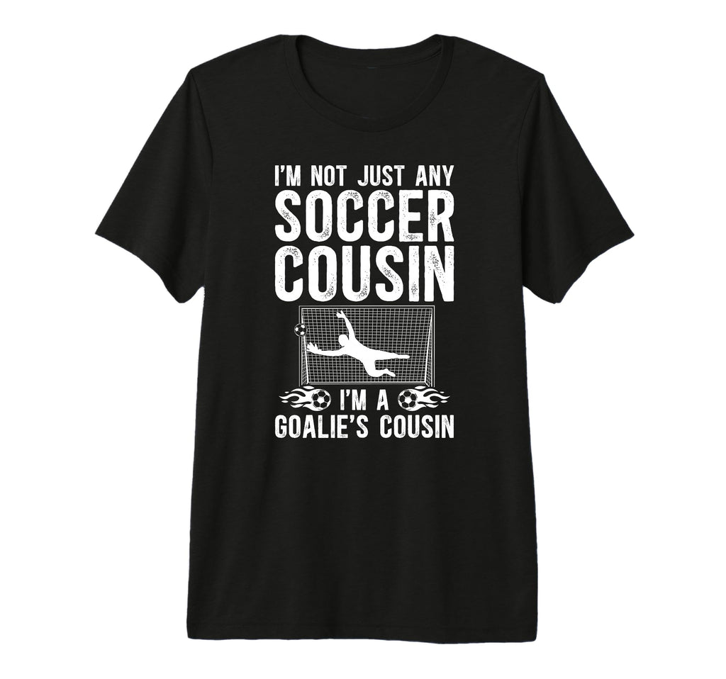 Im Soccer Goalie Cousin Soccer Goalkeeper T-Shirt - Trendy Graphic Unisex - T-Shirt, Sweatshirt, Hoodie