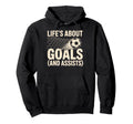 Lifes About Goals And Assists Soccer Player Hoodie - Unique Graphic Unisex - T-Shirt, Sweatshirt, Hoodie