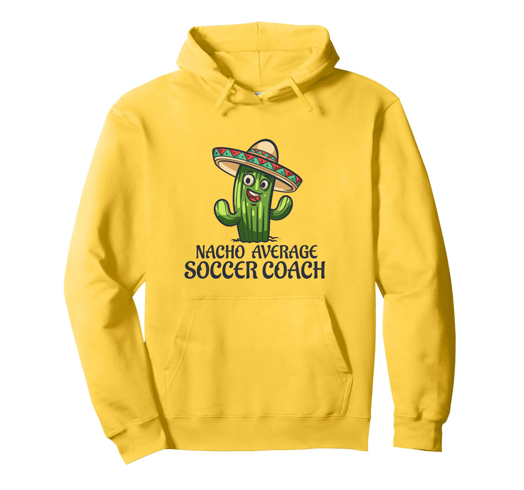 Nacho Average Soccer Coach Funny Hoodie - Custom Art Print for Adults - T-Shirt, Sweatshirt, Hoodie