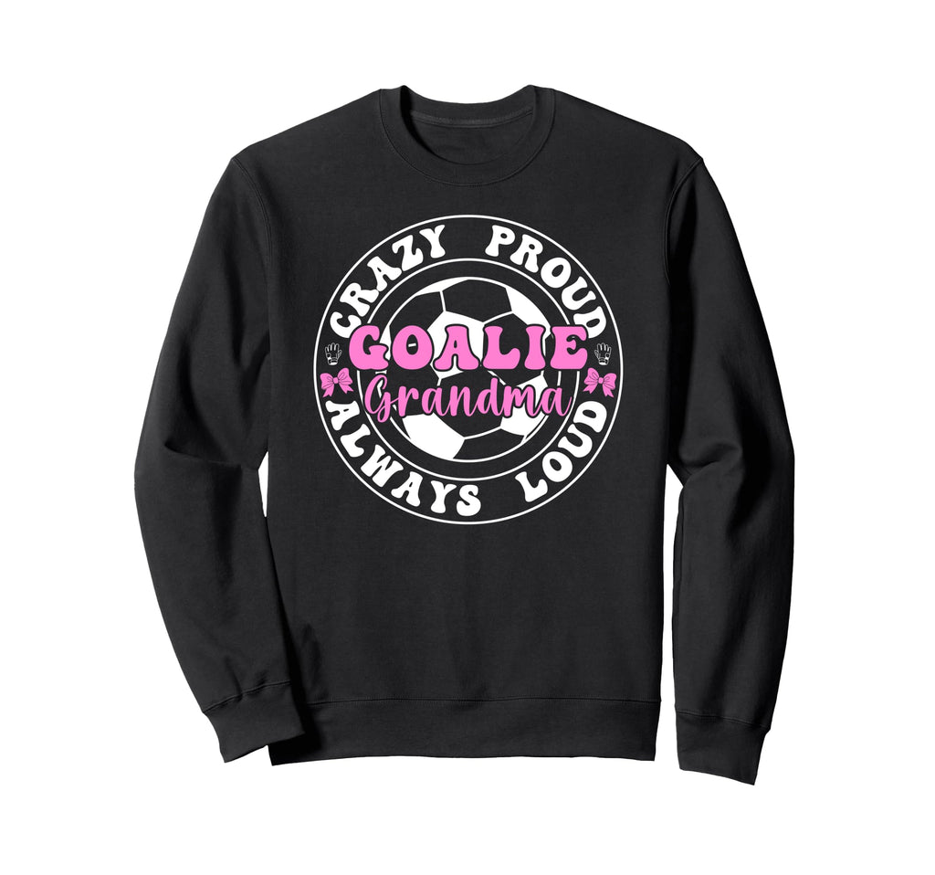 Crazy Proud Soccer Goalie Grandma Sweatshirt - Novelty Apparel for Adults - T-Shirt, Sweatshirt, Hoodie
