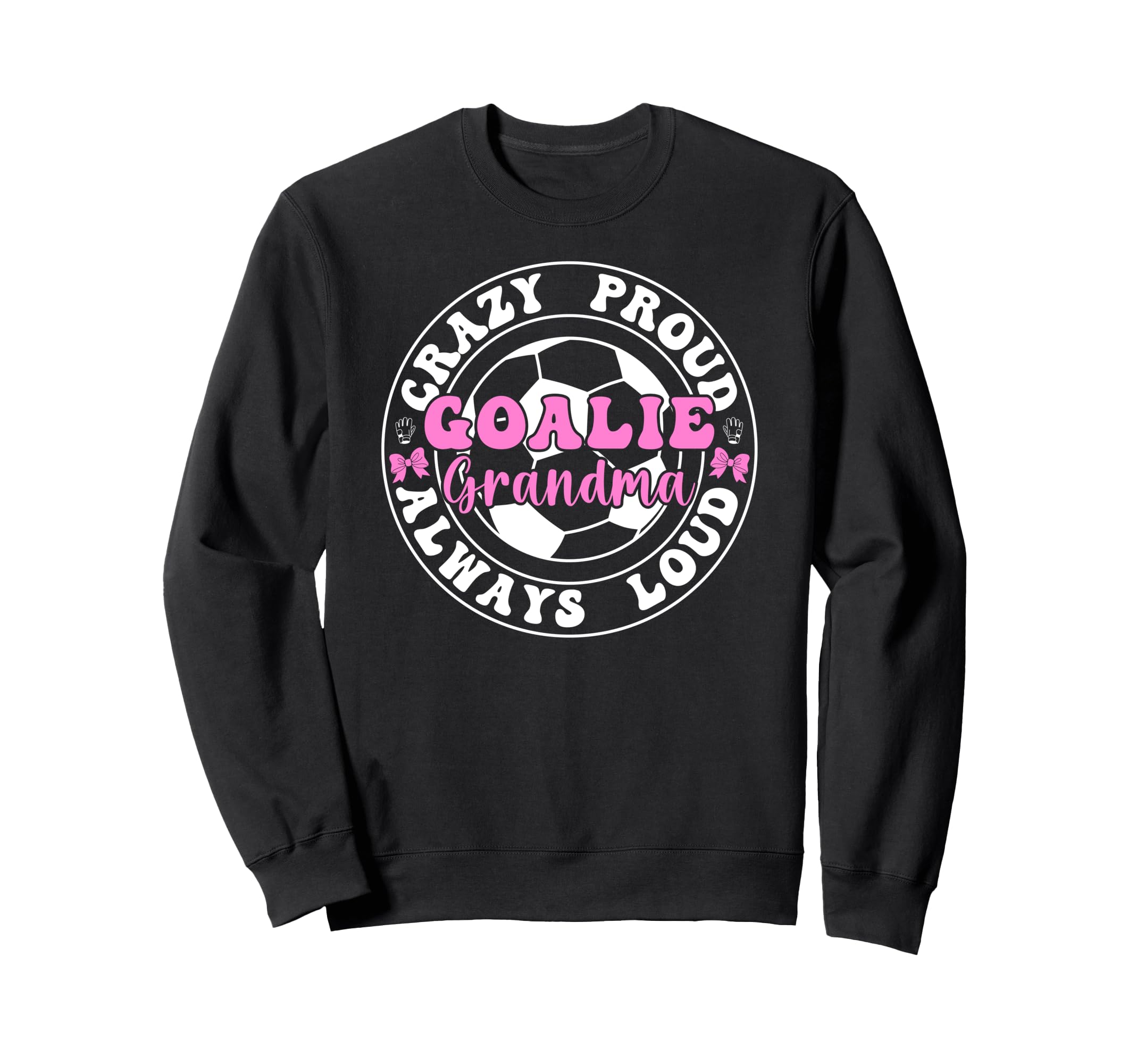 Crazy Proud Soccer Goalie Grandma Sweatshirt - Novelty Apparel for Adults - T-Shirt, Sweatshirt, Hoodie