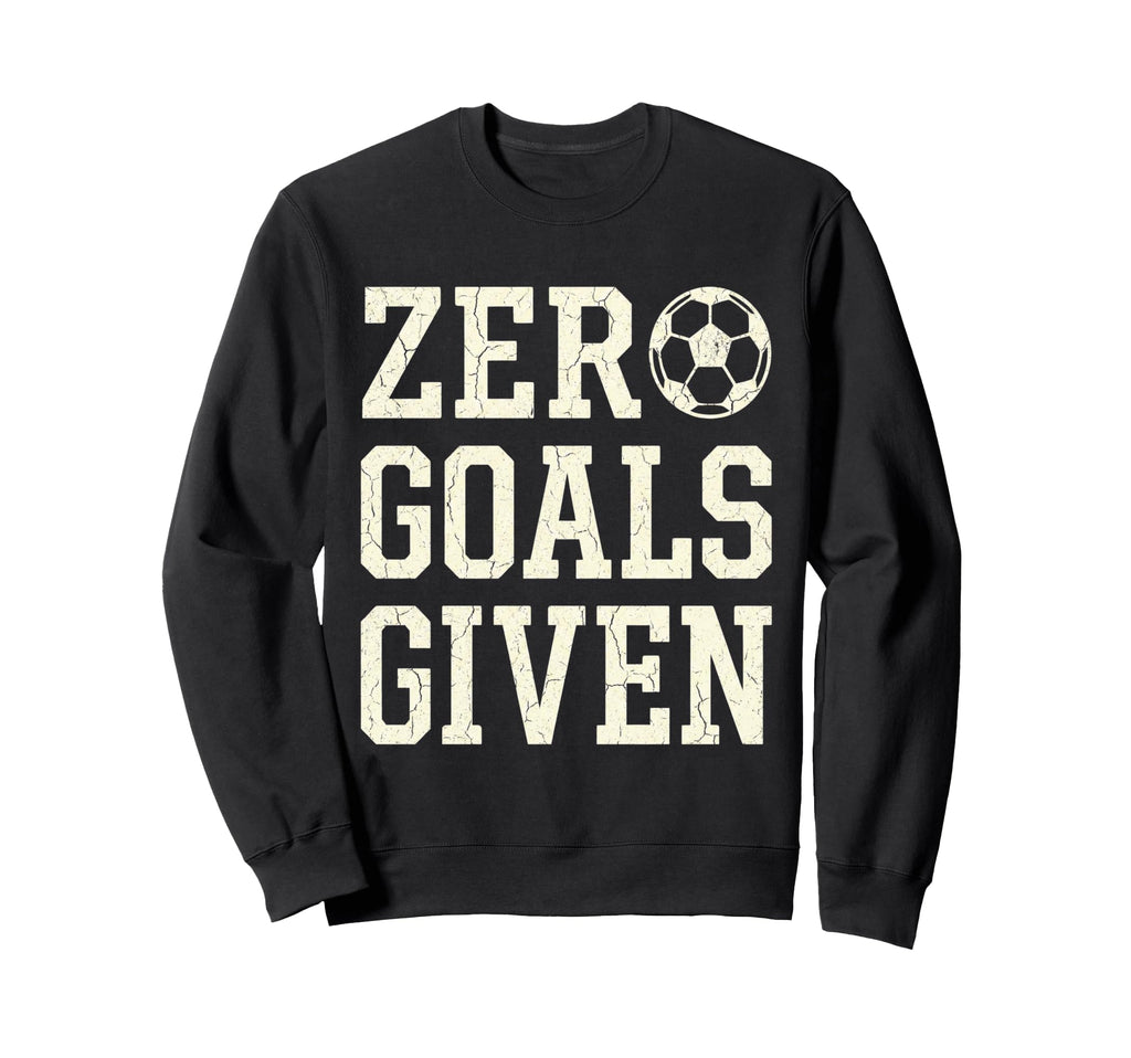 Zero Goals Given Soccer Goalkeeper Sweatshirt - Unique Graphic Men Women - T-Shirt, Sweatshirt, Hoodie