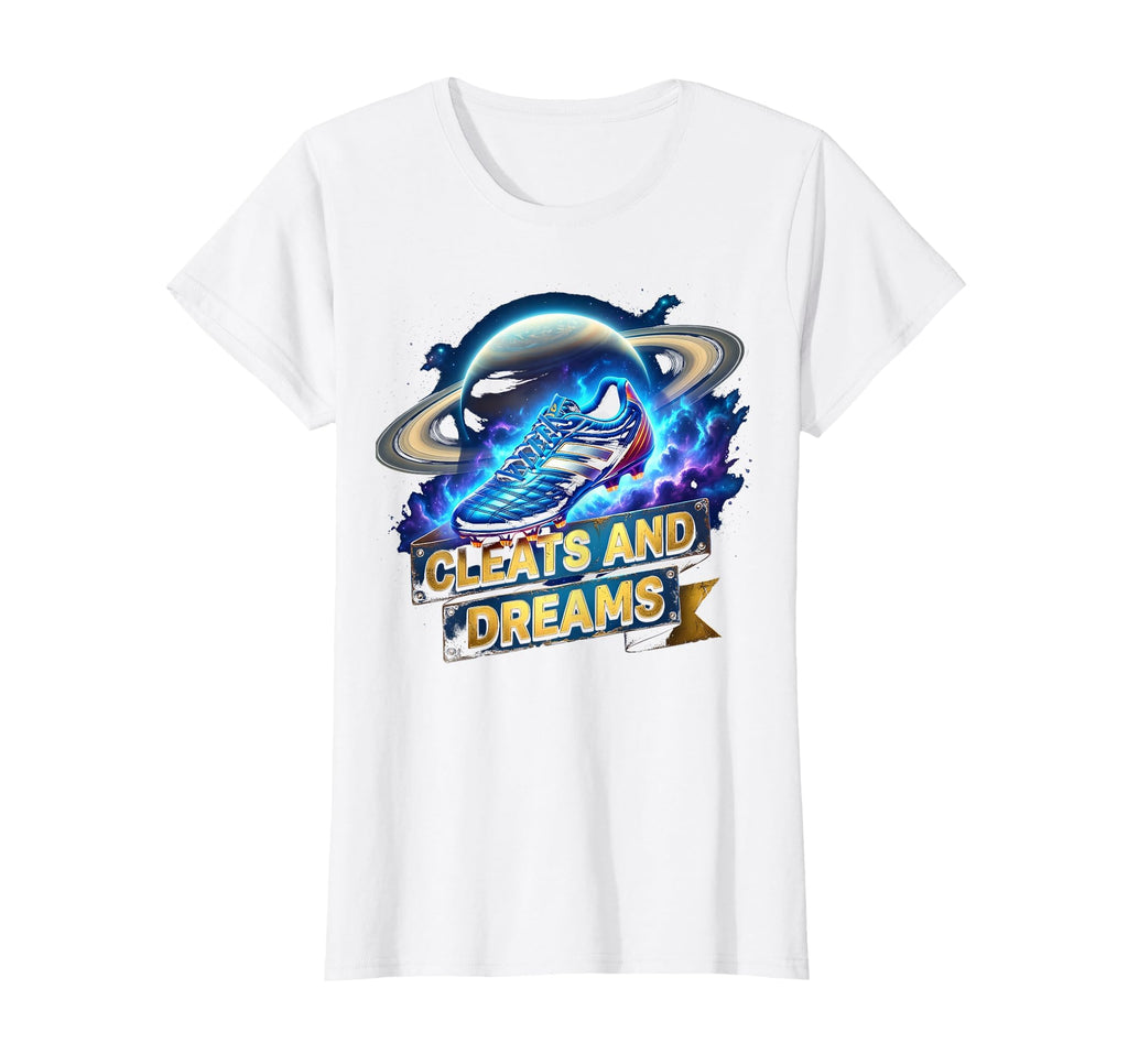Cleats And Dreams Soccer T-Shirt - Streetwear Style for Adults - T-Shirt, Sweatshirt, Hoodie