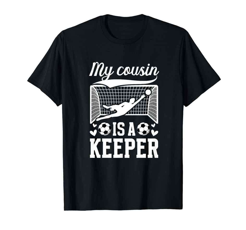 My Cousin Is Soccer Keeper Cousin T-Shirt - Casual Everyday Wear Men Women - T-Shirt, Sweatshirt, Hoodie