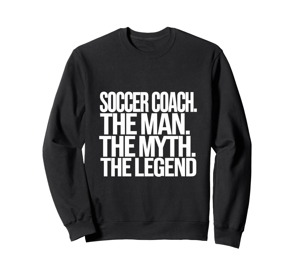 Soccer Coach Myth Legend Sweatshirt - Unique Graphic Men Women - T-Shirt, Sweatshirt, Hoodie
