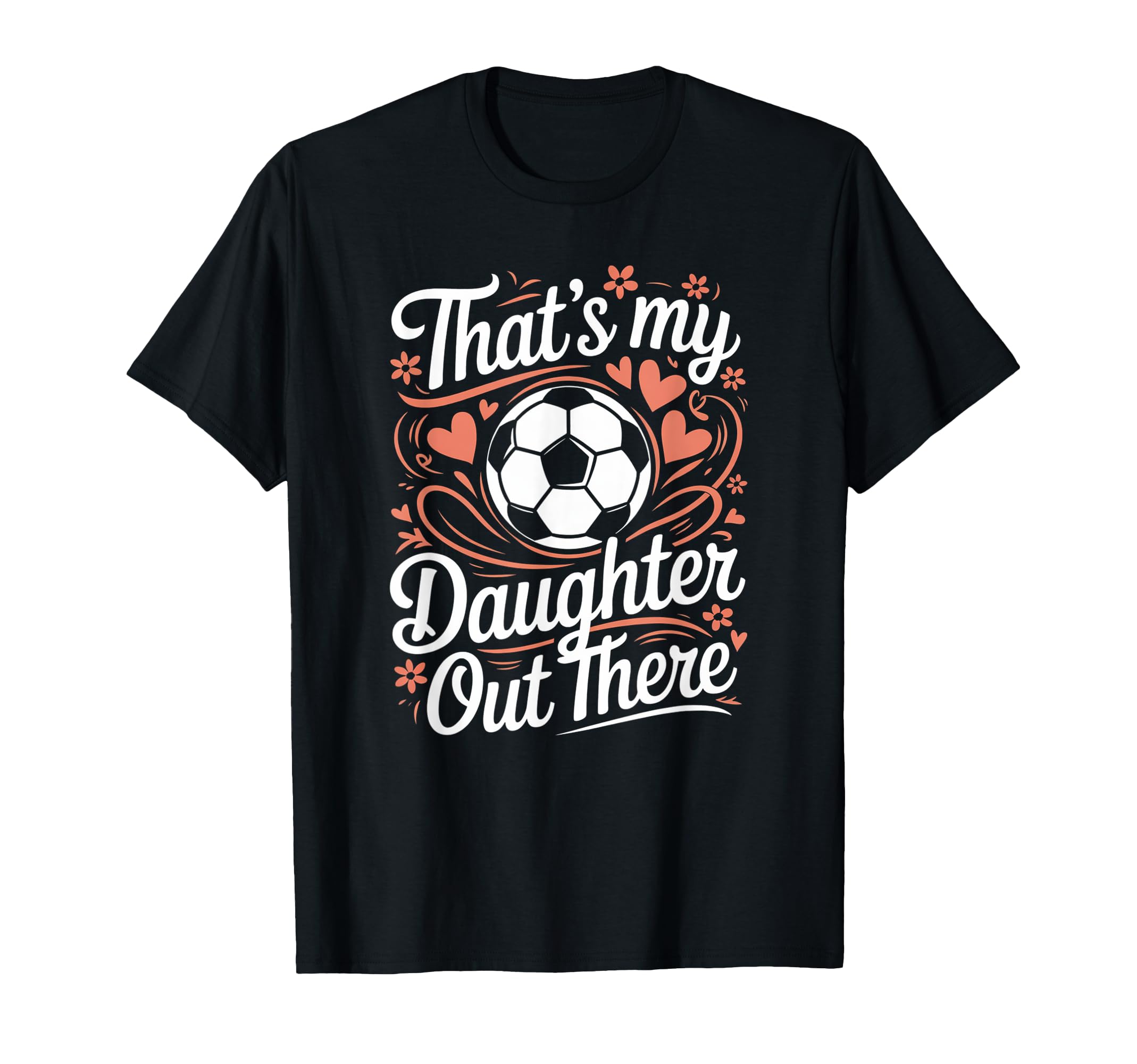 Thats My Daughter Out There Soccer T-Shirt - Minimalist Print Men Women - T-Shirt, Sweatshirt, Hoodie