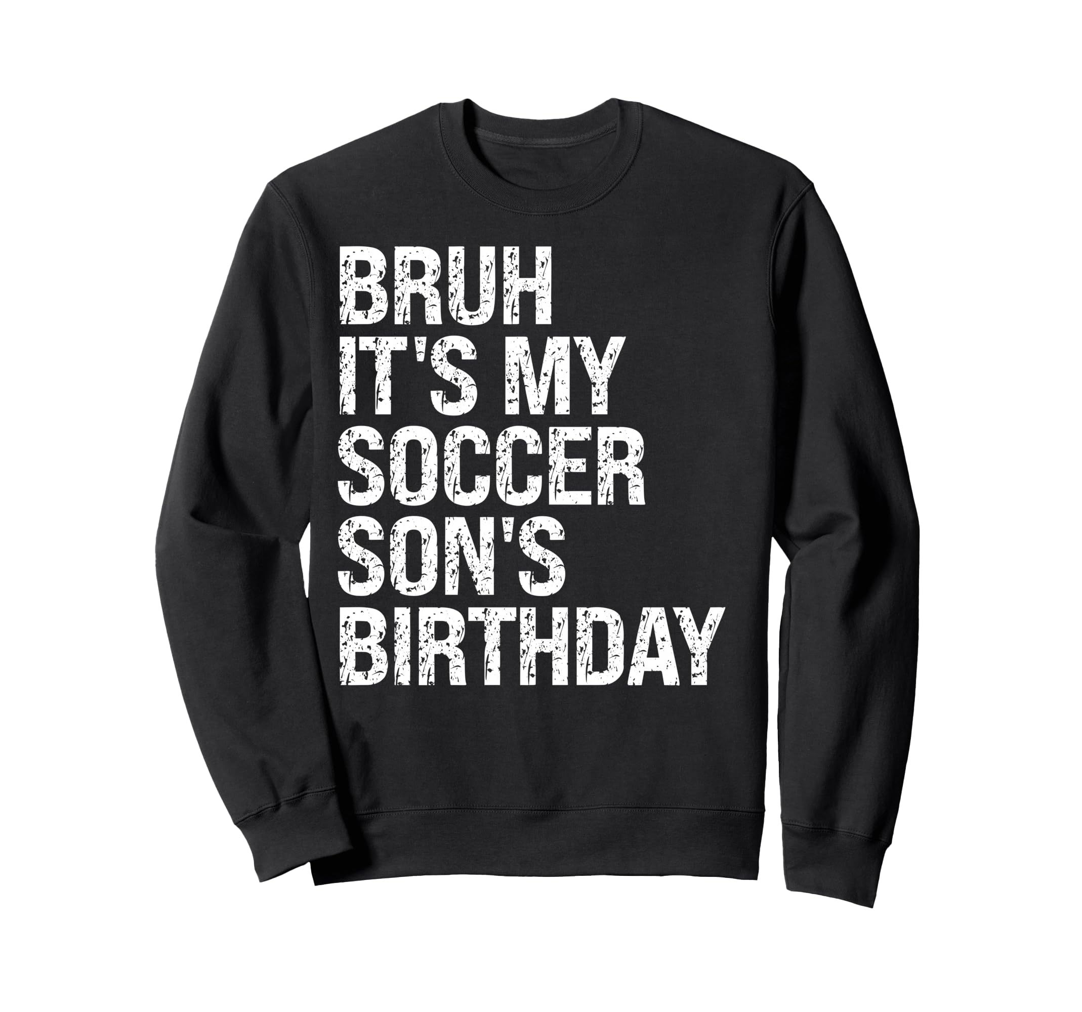 Bruh Its My Soccer Sons Birthday Sweatshirt - Casual Everyday Wear Unisex - T-Shirt, Sweatshirt, Hoodie