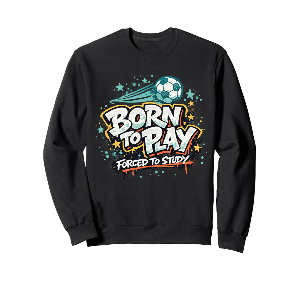 Born To Play Forced To Study Sweatshirt - Casual Everyday Wear for Adults - T-Shirt, Sweatshirt, Hoodie