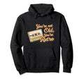 Youre Not Old Youre Cassette Tape Hoodie - Novelty Apparel Men Women - T-Shirt, Sweatshirt, Hoodie
