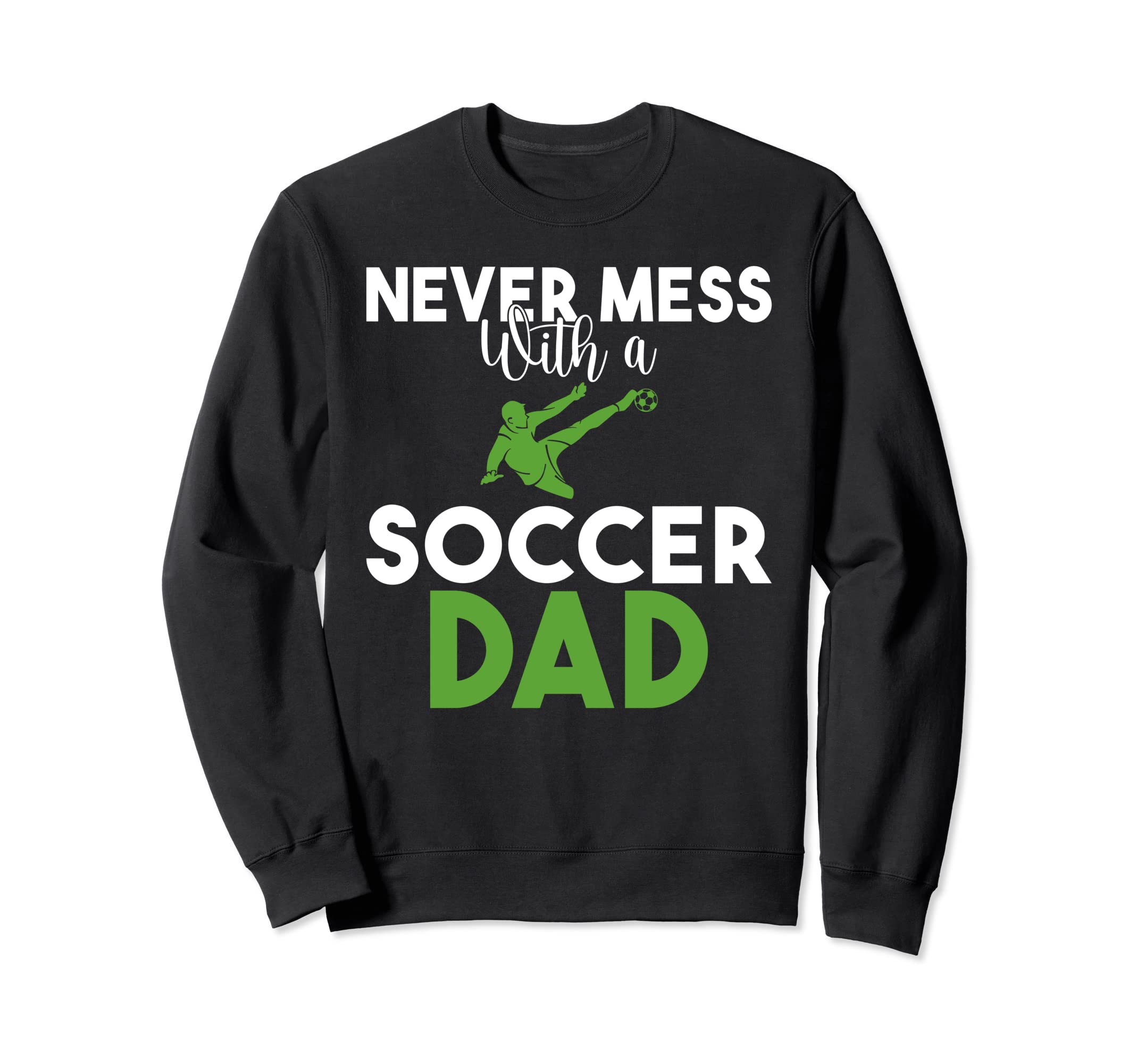 Never Mess Soccer Dad Sweatshirt - Custom Art Print Unisex - T-Shirt, Sweatshirt, Hoodie