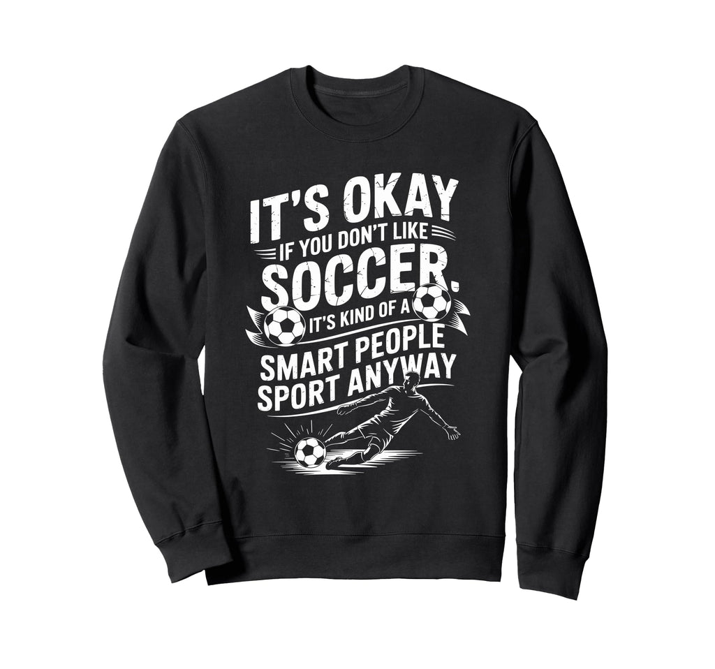 Soccer If You Dont Like Soccer Its Sweatshirt - Fun Novelty Design Unisex - T-Shirt, Sweatshirt, Hoodie