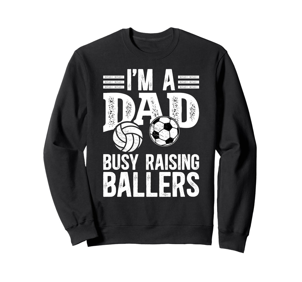 Im Dad Busy Raising Ballers Soccer Sweatshirt - Novelty Apparel Unisex - T-Shirt, Sweatshirt, Hoodie