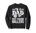 Im Dad Busy Raising Ballers Soccer Sweatshirt - Novelty Apparel Unisex - T-Shirt, Sweatshirt, Hoodie