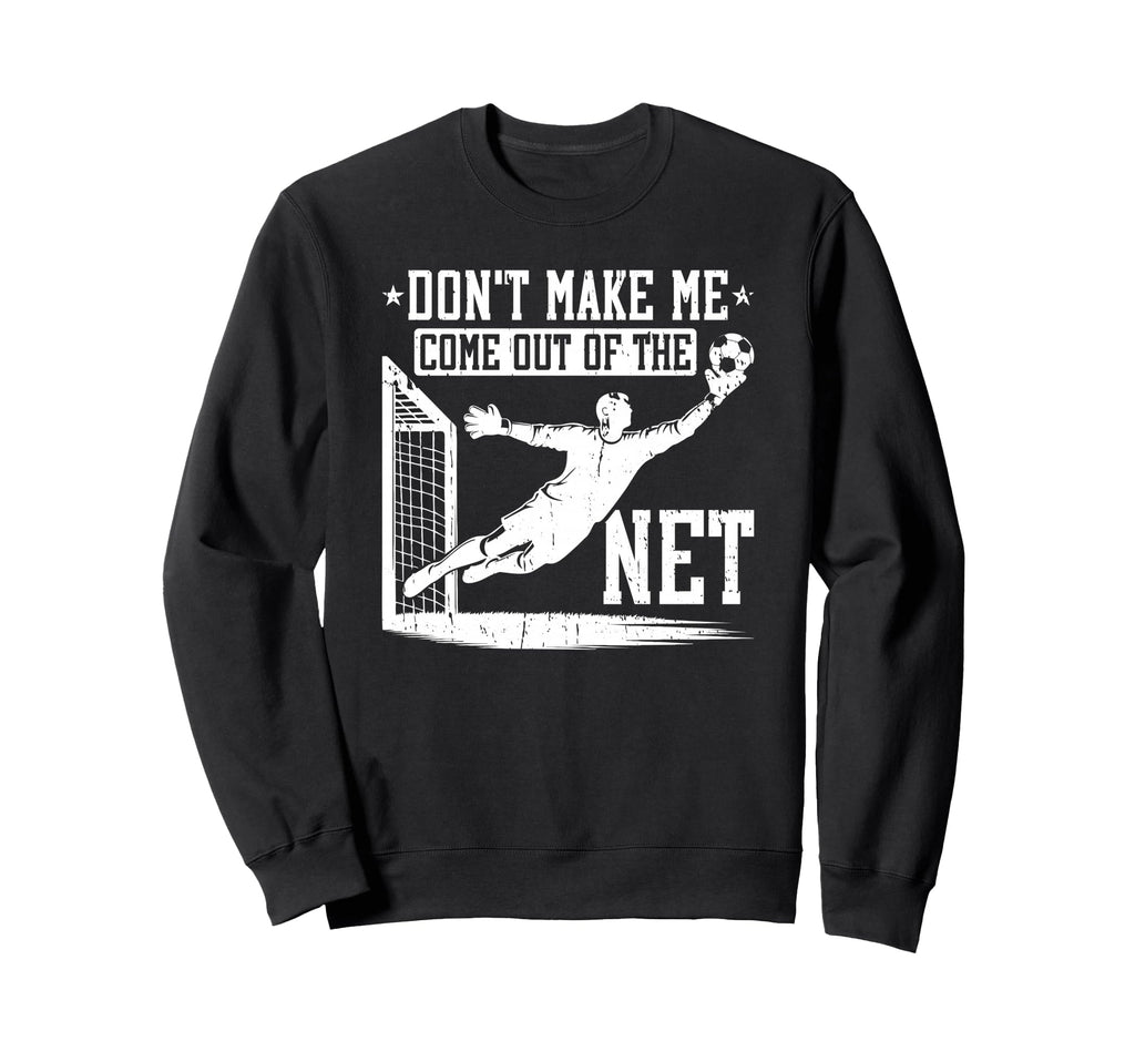 Dont Make Me Come Out Net Soccer Sweatshirt - Fun Novelty Design Men Women - T-Shirt, Sweatshirt, Hoodie