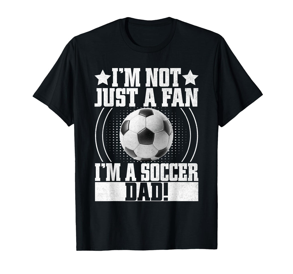 Im Not Just Fan Im Soccer Dad T-Shirt - Aesthetic Graphic for Adults - T-Shirt, Sweatshirt, Hoodie