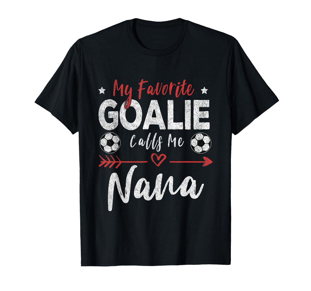 My Favorite Goalie Calls Me Nana T-Shirt - Casual Everyday Wear Men Women - T-Shirt, Sweatshirt, Hoodie