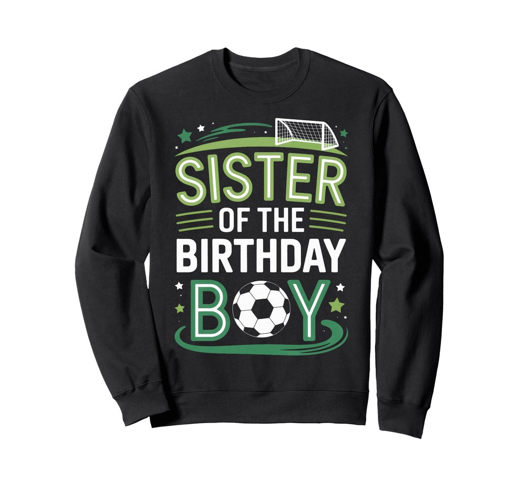 Soccer Birthday Sister Family Player Sweatshirt - Novelty Apparel Men Women - T-Shirt, Sweatshirt, Hoodie