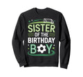 Soccer Birthday Sister Family Player Sweatshirt - Novelty Apparel Men Women - T-Shirt, Sweatshirt, Hoodie