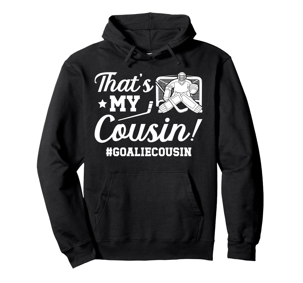 My Cousin Hockey Goalie Cousin Hockey Hoodie - Custom Art Print Unisex - T-Shirt, Sweatshirt, Hoodie
