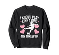 I Know I Play Like Soccer Enthusiast Sweatshirt - Trendy Graphic Unisex - T-Shirt, Sweatshirt, Hoodie