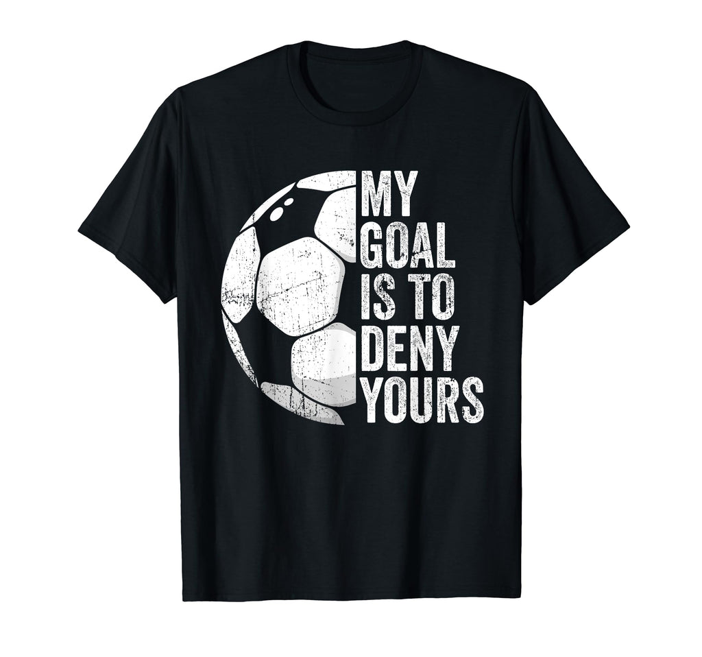 My Goal Is To Deny Yours Soccer Goalie T-Shirt - Custom Art Print Unisex - T-Shirt, Sweatshirt, Hoodie