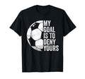 My Goal Is To Deny Yours Soccer Goalie T-Shirt - Custom Art Print Unisex - T-Shirt, Sweatshirt, Hoodie