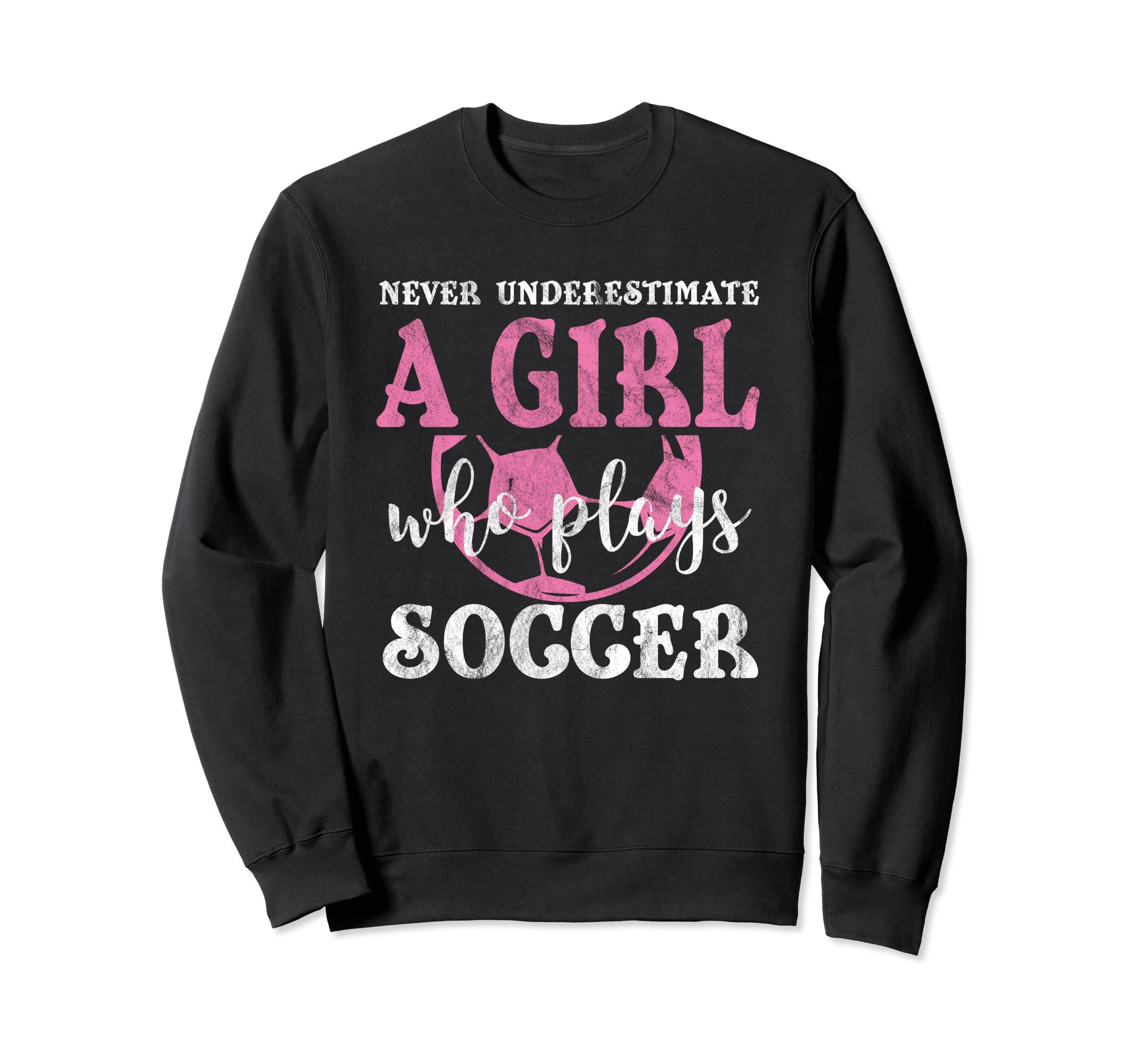Never Underestimate Who Plays Soccer Sweatshirt - Trendy Graphic Unisex - T-Shirt, Sweatshirt, Hoodie
