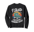 I Skate Because Running Sucks Sweatshirt - Fun Novelty Design Men Women - T-Shirt, Sweatshirt, Hoodie