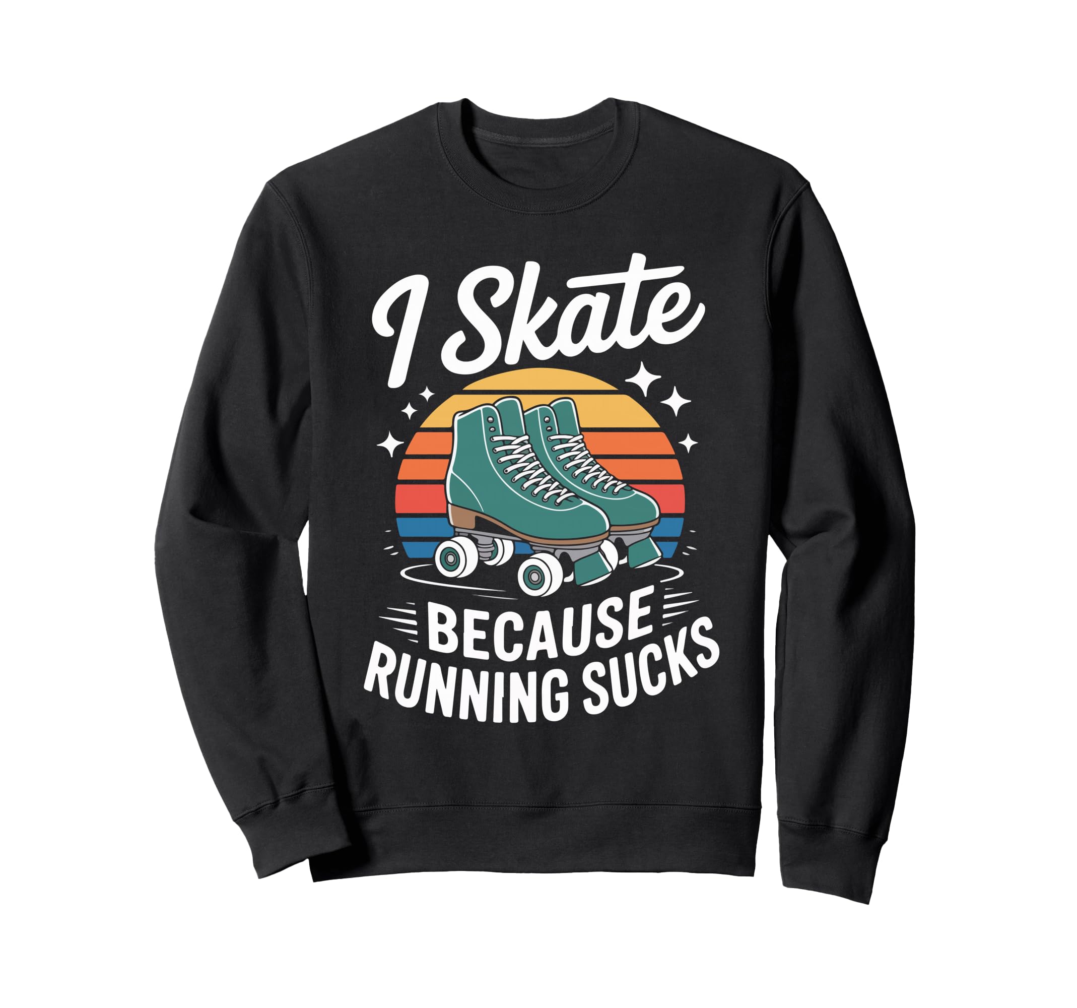 I Skate Because Running Sucks Sweatshirt - Fun Novelty Design Men Women - T-Shirt, Sweatshirt, Hoodie