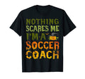 Nothing Scares Me Im Soccer Coach T-Shirt - Novelty Apparel Unisex - T-Shirt, Sweatshirt, Hoodie