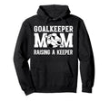 Soccer Goalkeeper Mom Raising Soccer Keeper Hoodie - Unique Graphic Unisex - T-Shirt, Sweatshirt, Hoodie