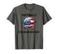 Football You Mean Soccer America Usa T-Shirt - Minimalist Print Men Women - T-Shirt, Sweatshirt, Hoodie