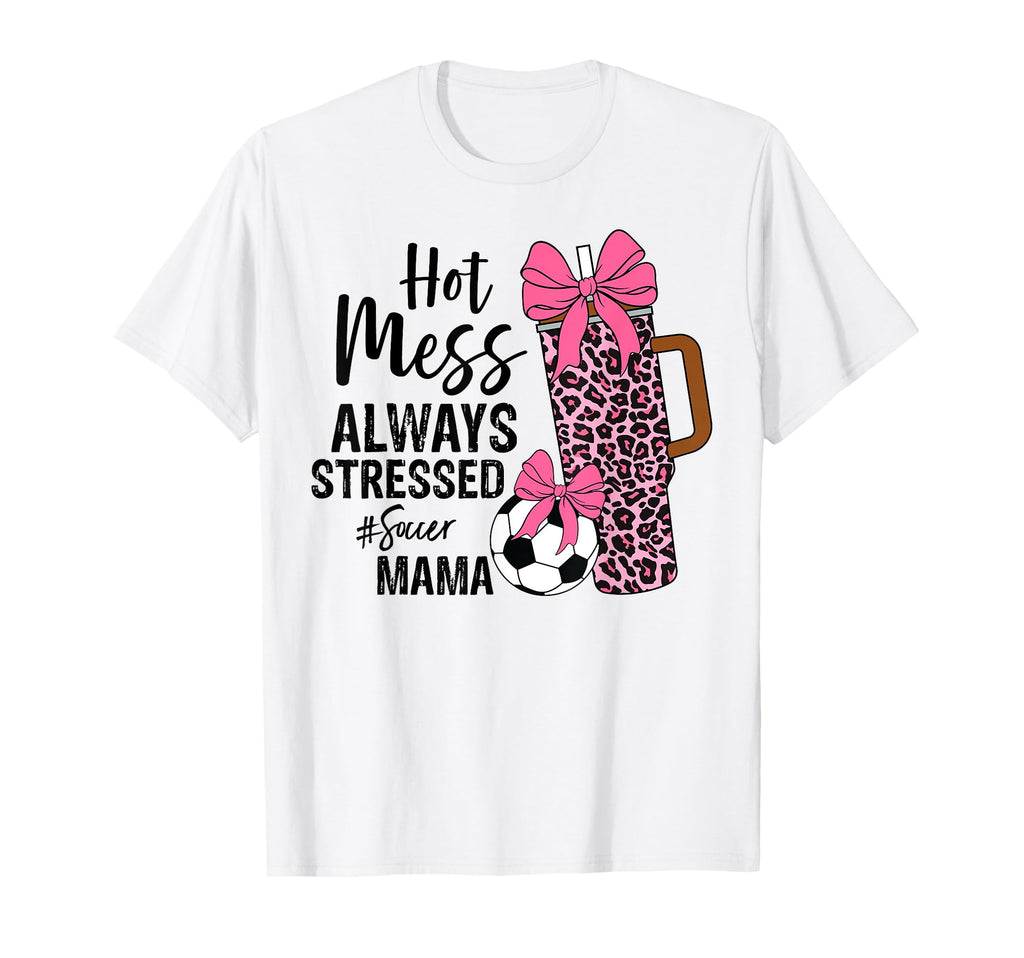 Hot Mess Always Stressed Soccer Mama T-Shirt - Minimalist Print Unisex - T-Shirt, Sweatshirt, Hoodie