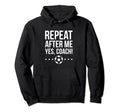 Repeat After Me Yes Coach Soccer Coach Hoodie - Trendy Graphic for Adults - T-Shirt, Sweatshirt, Hoodie
