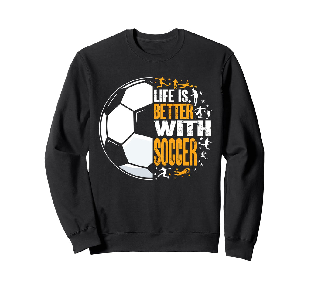 Funny Life Is Better Soccer Sweatshirt - Custom Art Print for Adults - T-Shirt, Sweatshirt, Hoodie