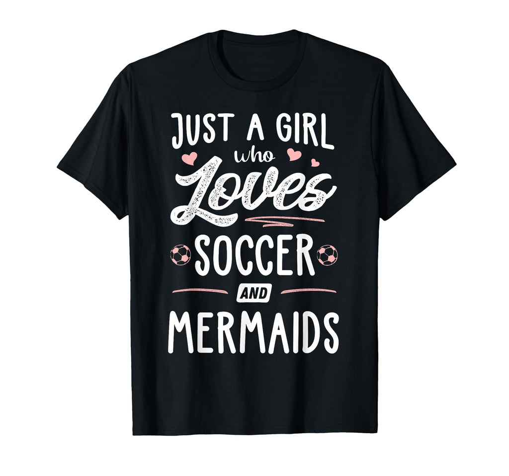 Just Who Loves Soccer And Mermaids T-Shirt - Casual Everyday Wear Unisex - T-Shirt, Sweatshirt, Hoodie